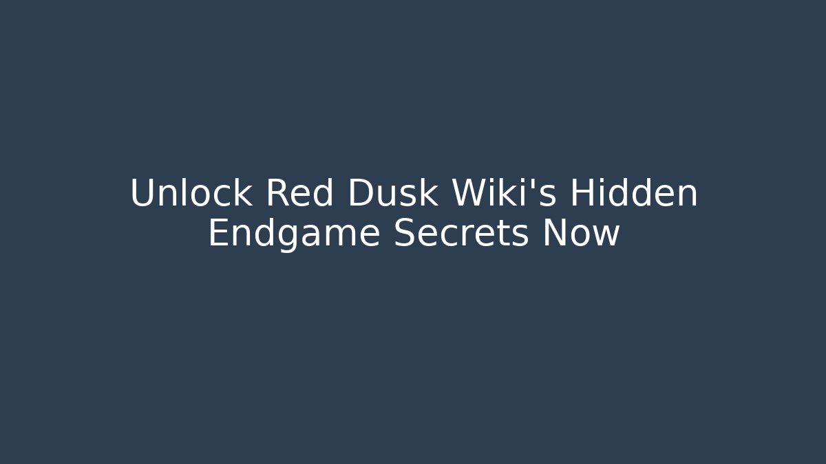 Unlock Red Dusk Wiki's Hidden Endgame Secrets Now