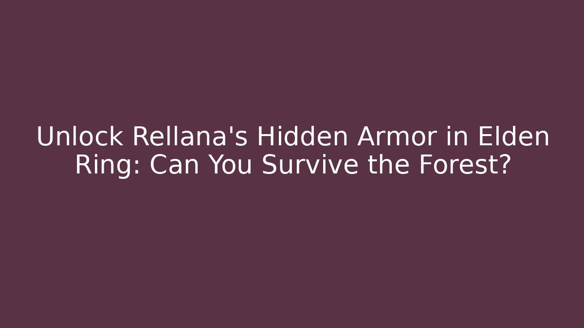 Unlock Rellana’s Hidden Armor in Elden Ring: Can You Survive the Forest?