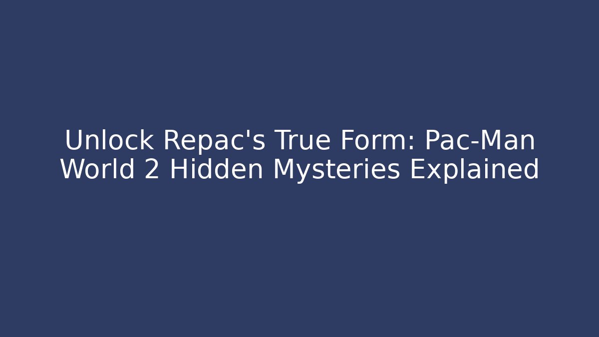 Unlock Repac's True Form: Pac-Man World 2 Hidden Mysteries Explained