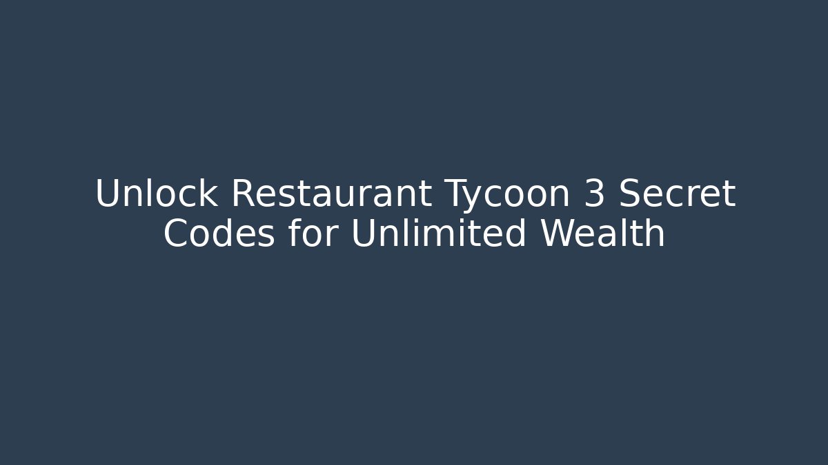 Unlock Restaurant Tycoon 3 Secret Codes for Unlimited Wealth