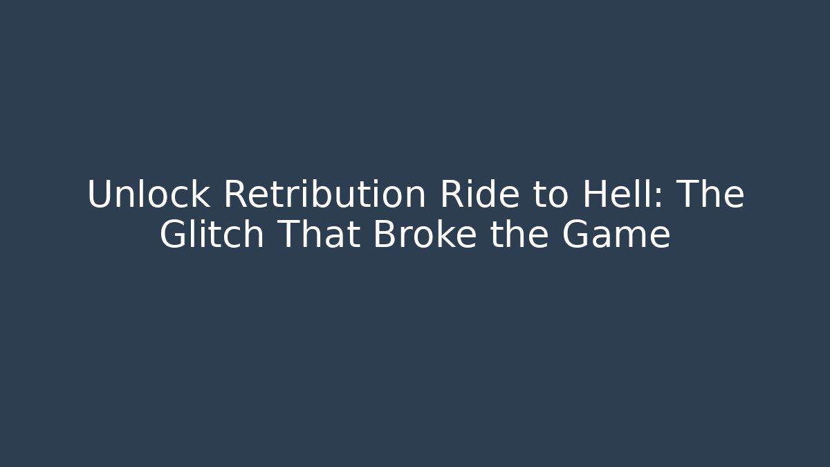 Unlock Retribution Ride to Hell: The Glitch That Broke the Game