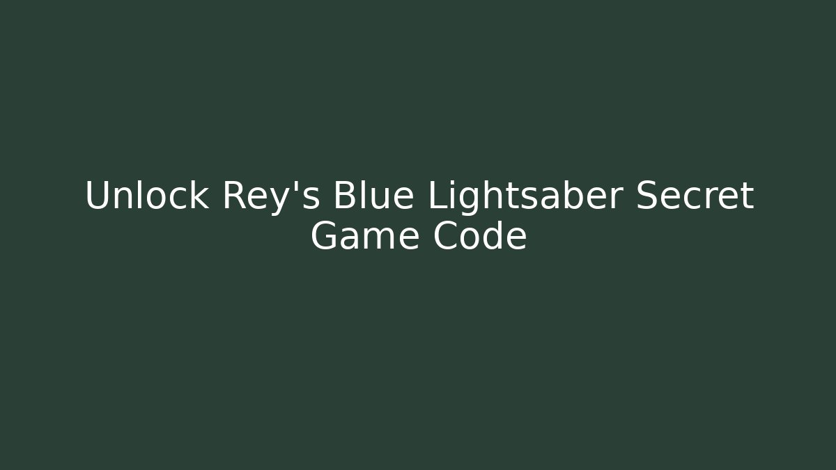 Unlock Rey's Blue Lightsaber Secret Game Code