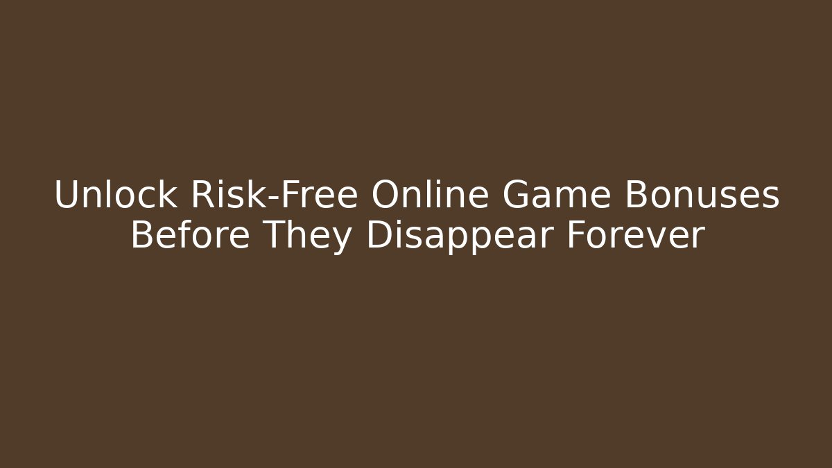 Unlock Risk-Free Online Game Bonuses Before They Disappear Forever