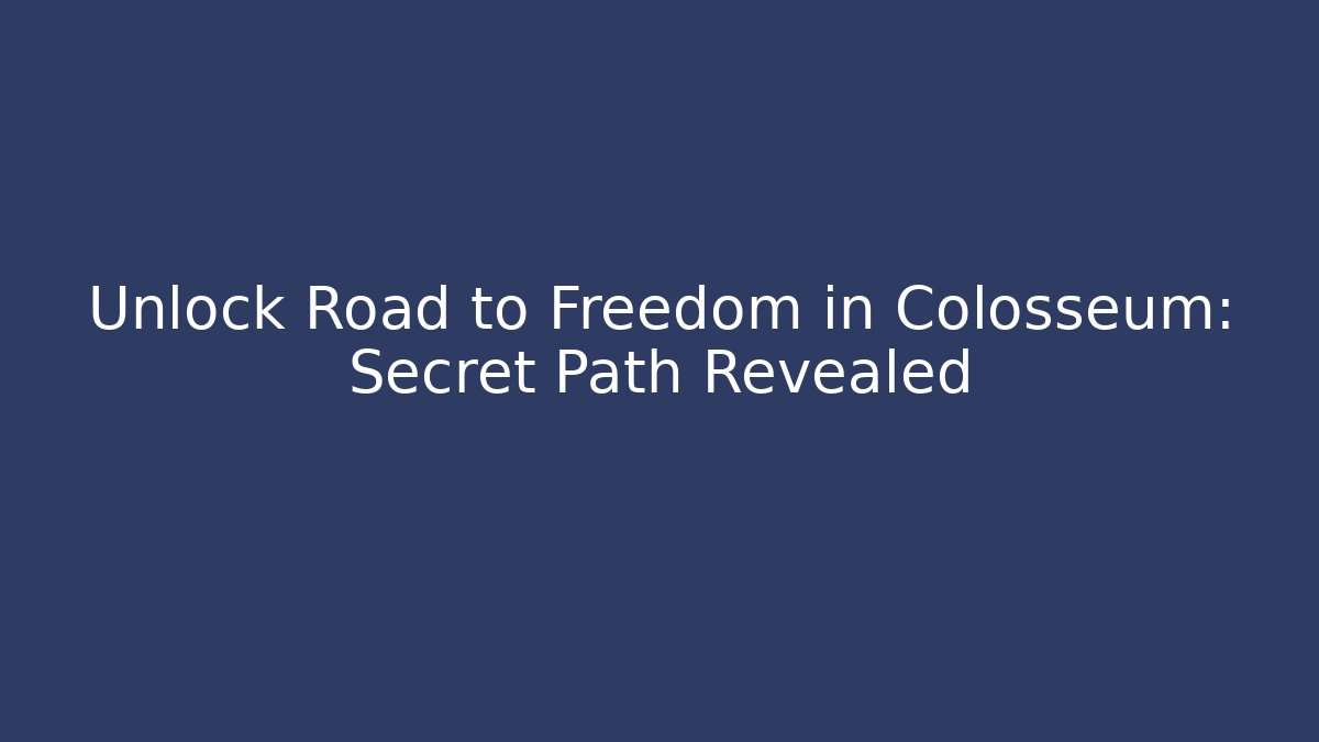 Unlock Road to Freedom in Colosseum: Secret Path Revealed