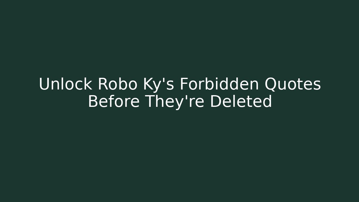 Unlock Robo Ky's Forbidden Quotes Before They're Deleted