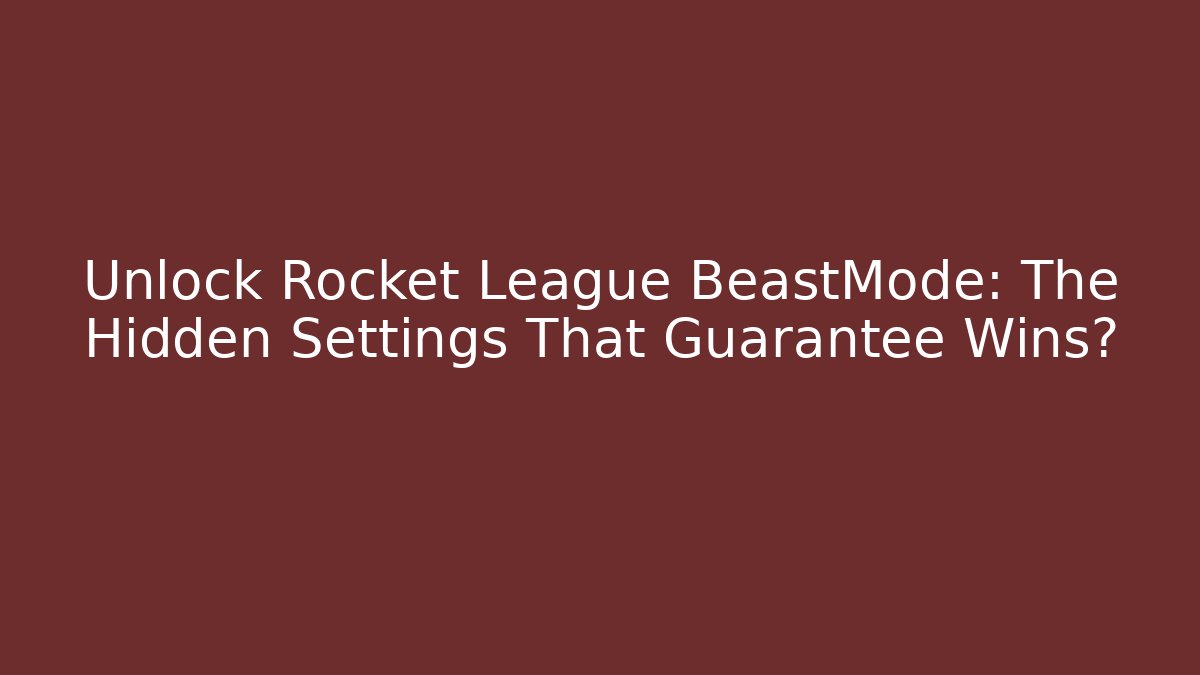 Unlock Rocket League BeastMode: The Hidden Settings That Guarantee Wins?