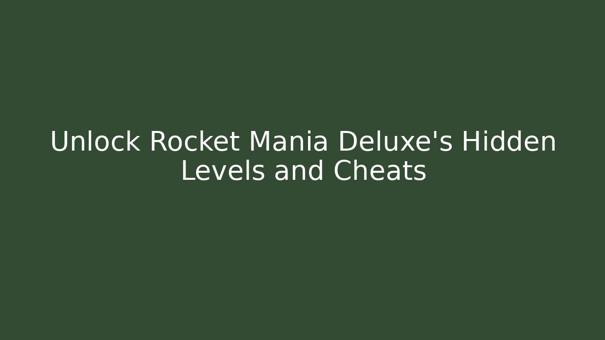 Unlock Rocket Mania Deluxe's Hidden Levels and Cheats