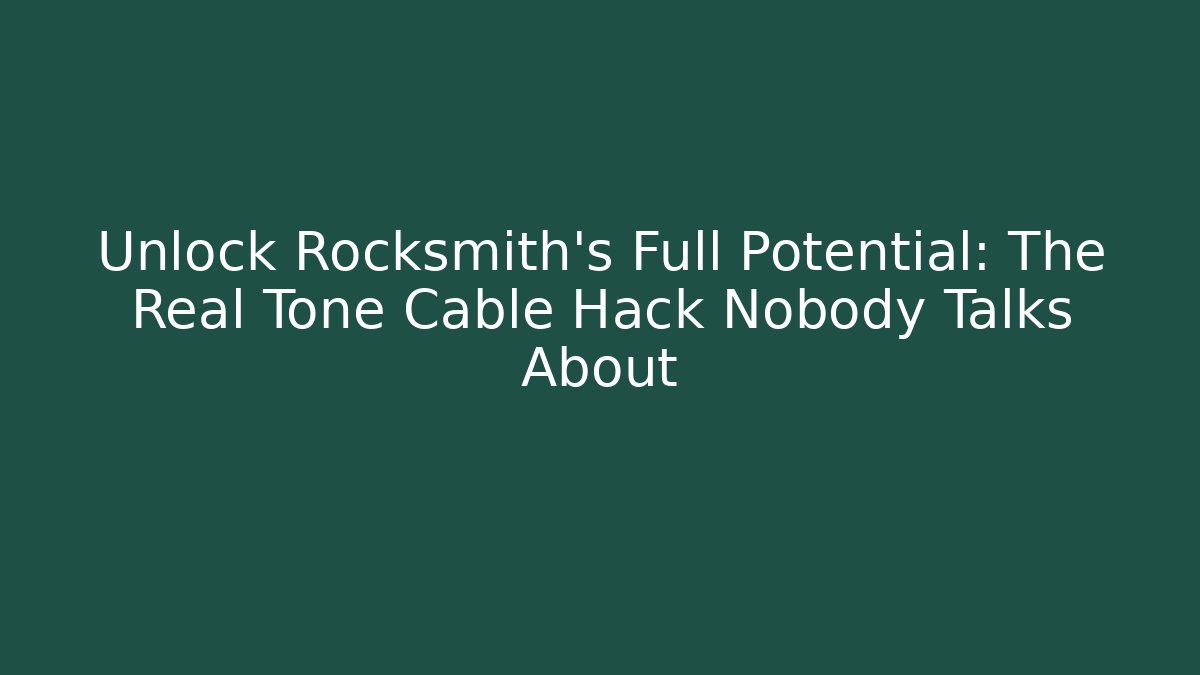 Unlock Rocksmith's Full Potential: The Real Tone Cable Hack Nobody Talks About