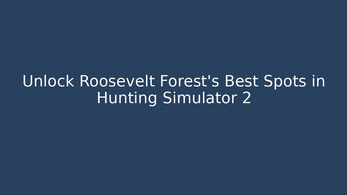 Unlock Roosevelt Forest's Best Spots in Hunting Simulator 2