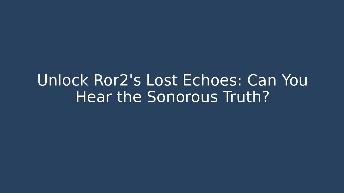Unlock Ror2's Lost Echoes: Can You Hear the Sonorous Truth?
