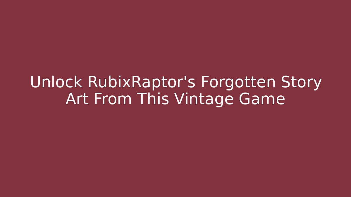 Unlock RubixRaptor's Forgotten Story Art From This Vintage Game