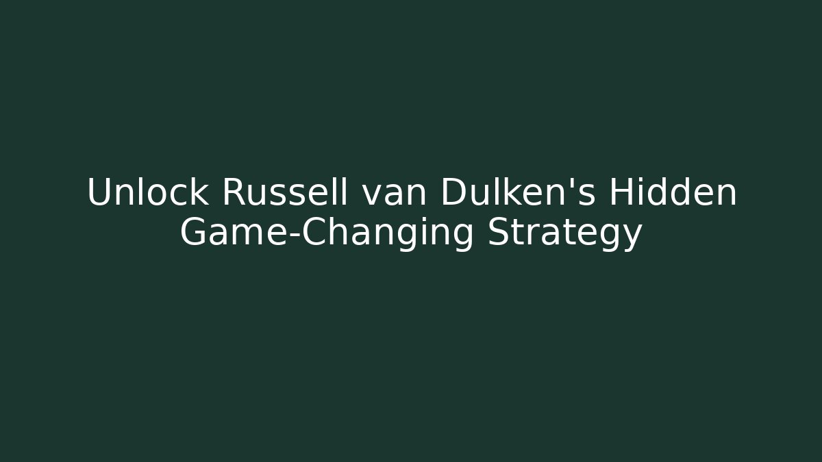 Unlock Russell van Dulken's Hidden Game-Changing Strategy