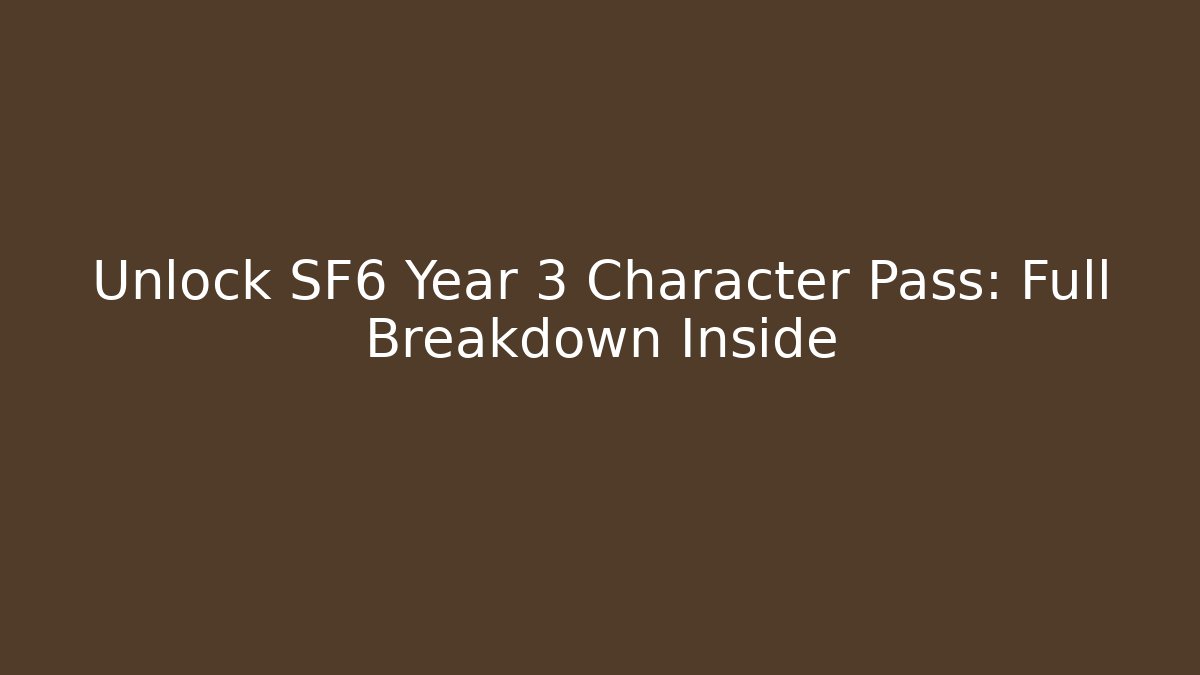 Unlock SF6 Year 3 Character Pass: Full Breakdown Inside - Create More Assets