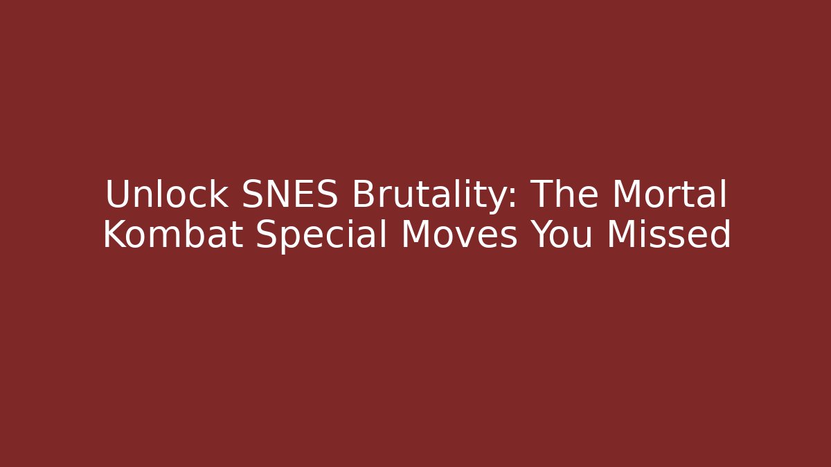 Unlock SNES Brutality: The Mortal Kombat Special Moves You Missed
