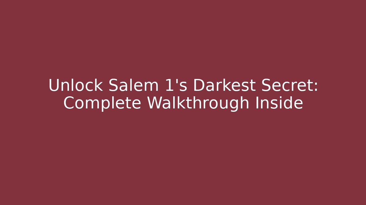 Unlock Salem 1's Darkest Secret: Complete Walkthrough Inside