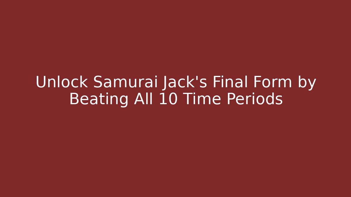 Unlock Samurai Jack's Final Form by Beating All 10 Time Periods - Create More Assets