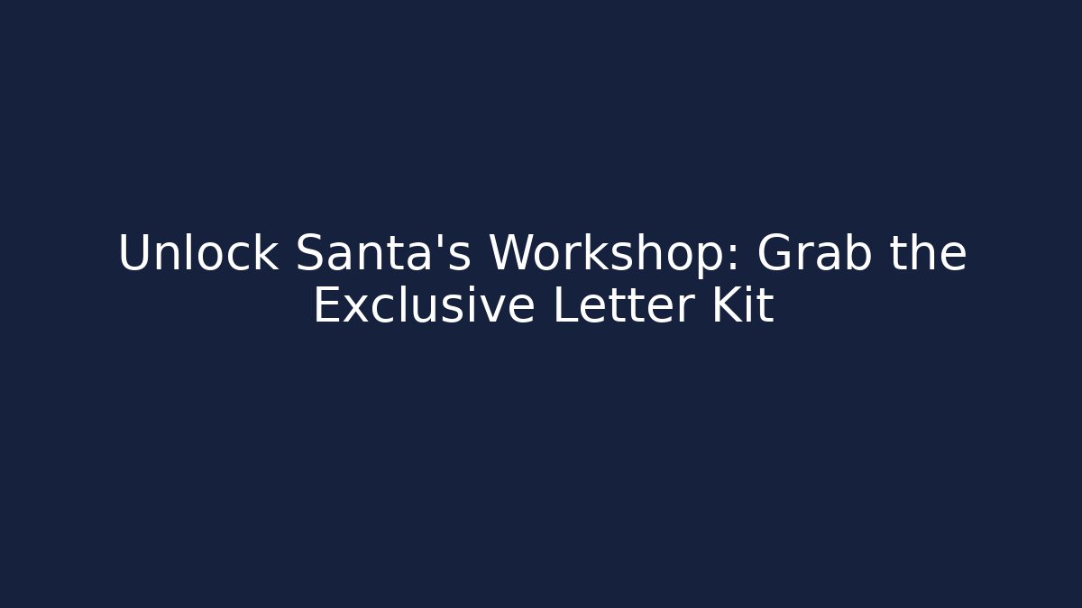 Unlock Santa’s Workshop: Grab the Exclusive Letter Kit
