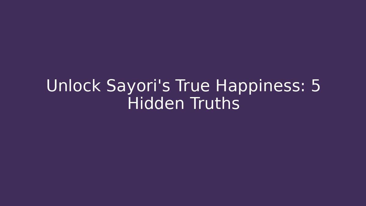 Unlock Sayori's True Happiness: 5 Hidden Truths