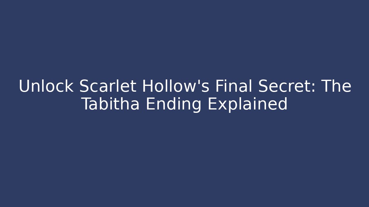 Unlock Scarlet Hollow's Final Secret: The Tabitha Ending Explained