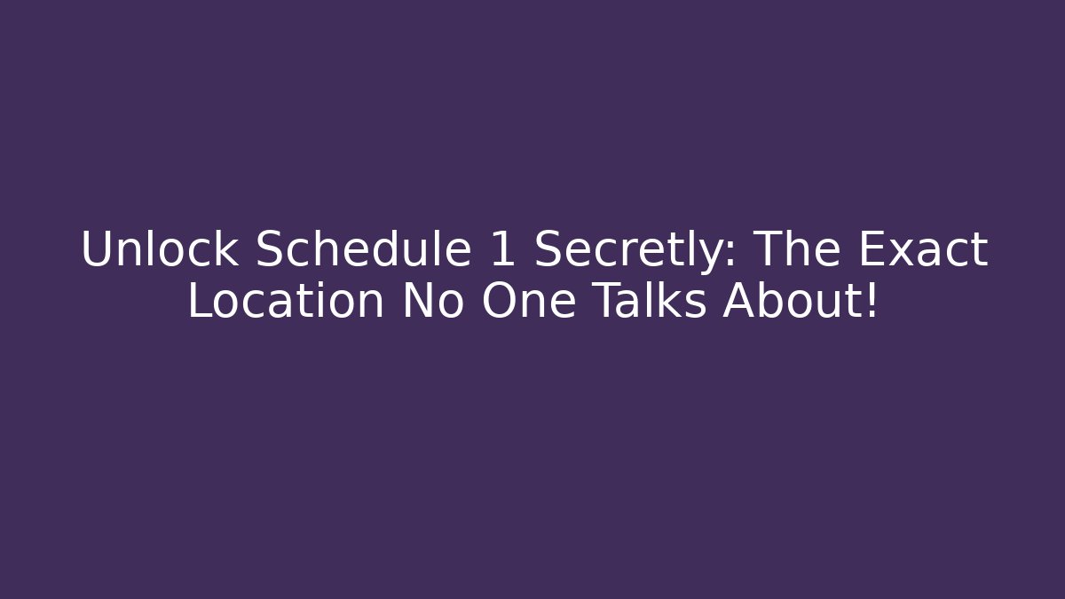 Unlock Schedule 1 Secretly: The Exact Location No One Talks About!