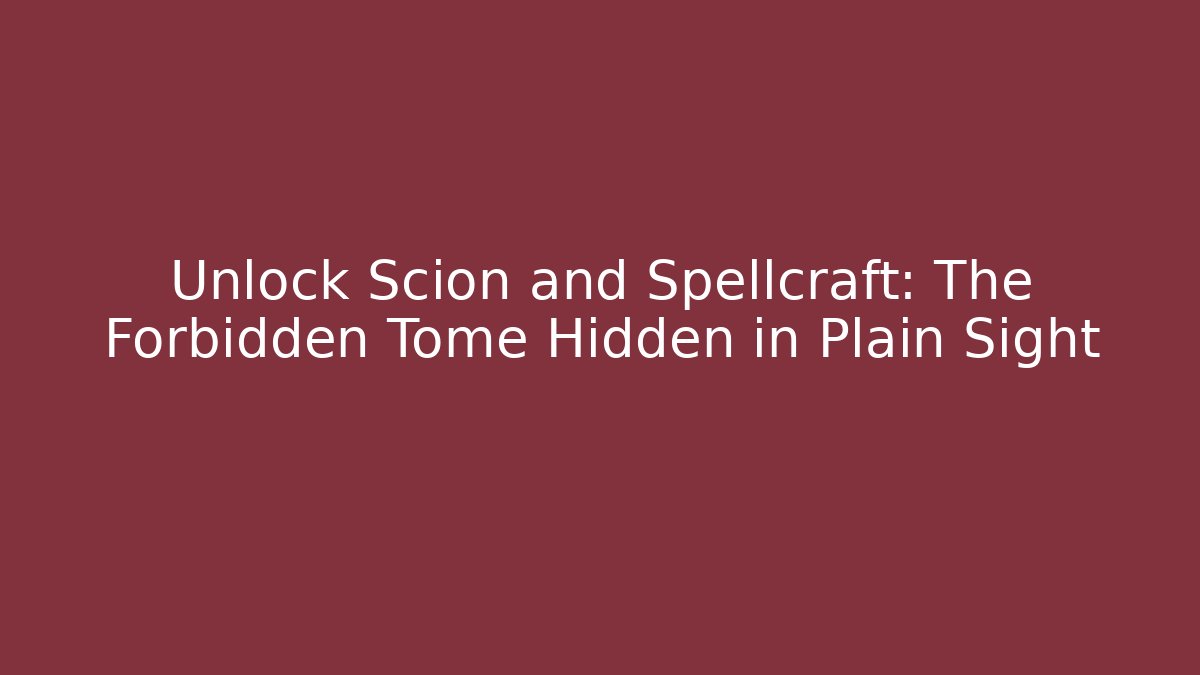 Unlock Scion and Spellcraft: The Forbidden Tome Hidden in Plain Sight