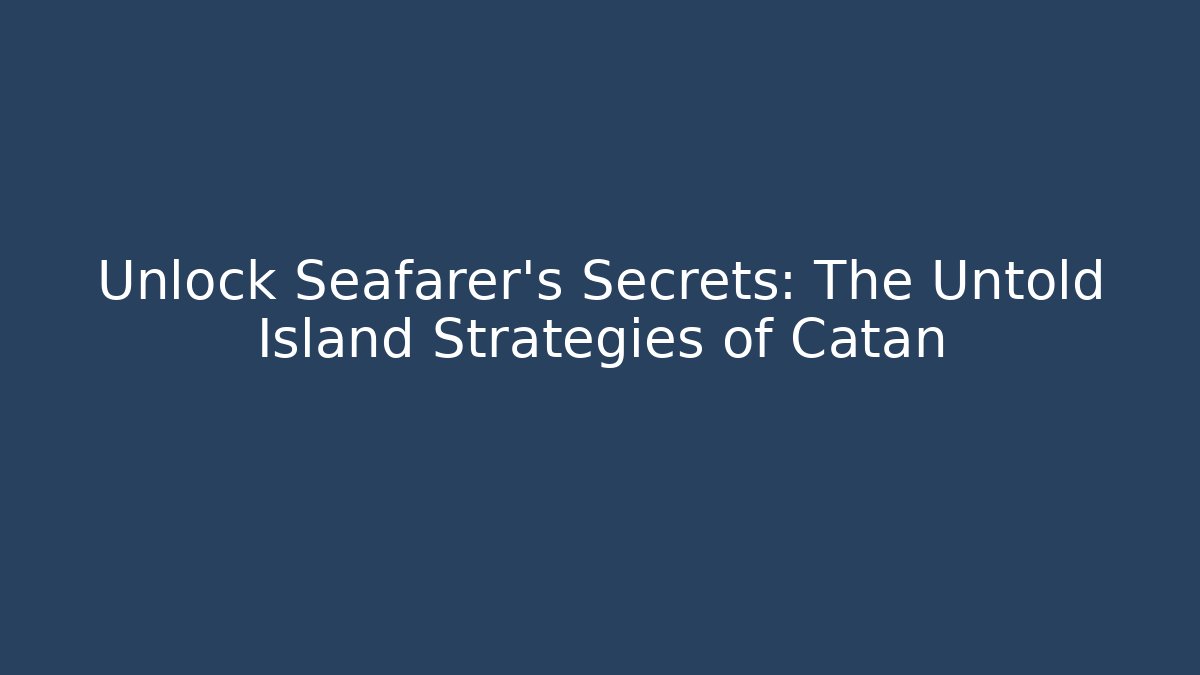 Unlock Seafarer's Secrets: The Untold Island Strategies of Catan