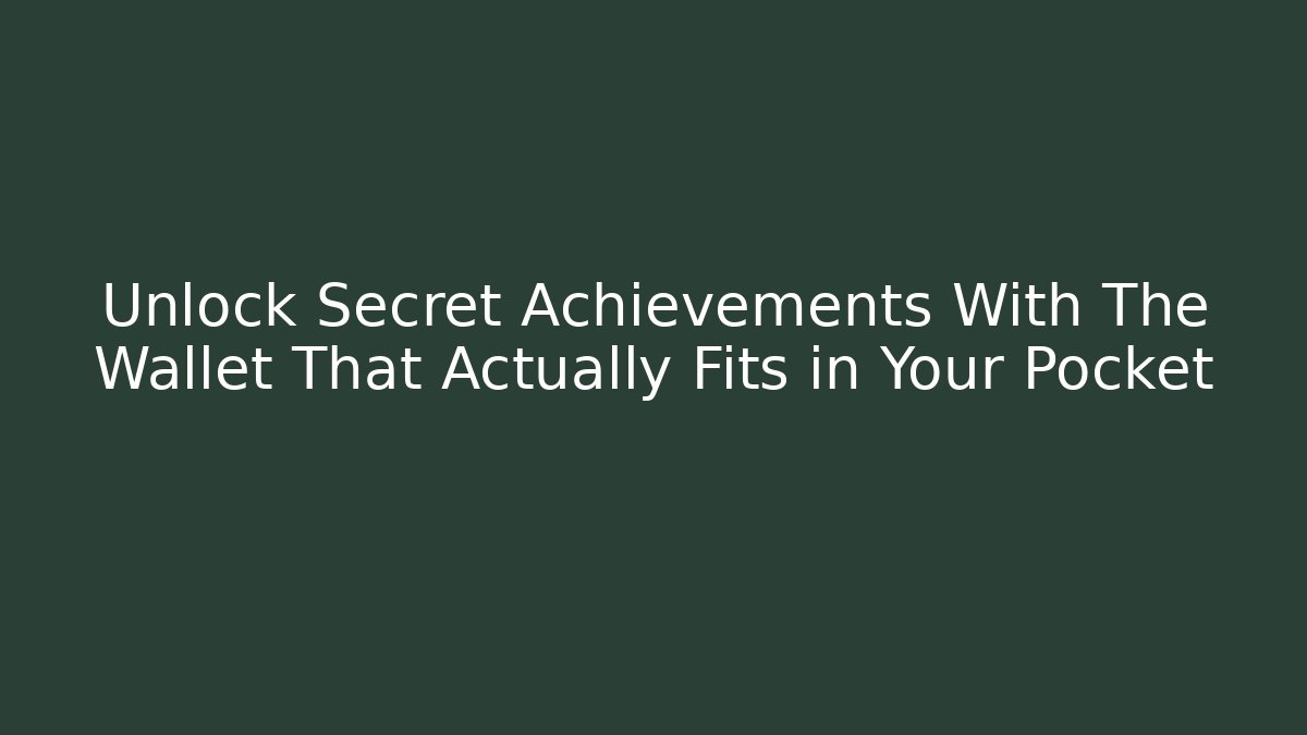 Unlock Secret Achievements With The Wallet That Actually Fits in Your Pocket