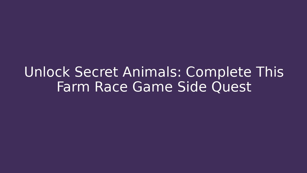 Unlock Secret Animals: Complete This Farm Race Game Side Quest