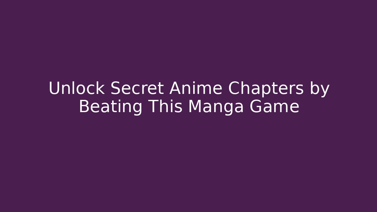 Unlock Secret Anime Chapters by Beating This Manga Game