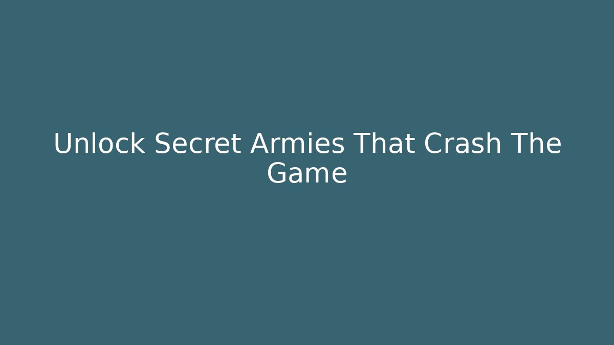 Unlock Secret Armies That Crash The Game