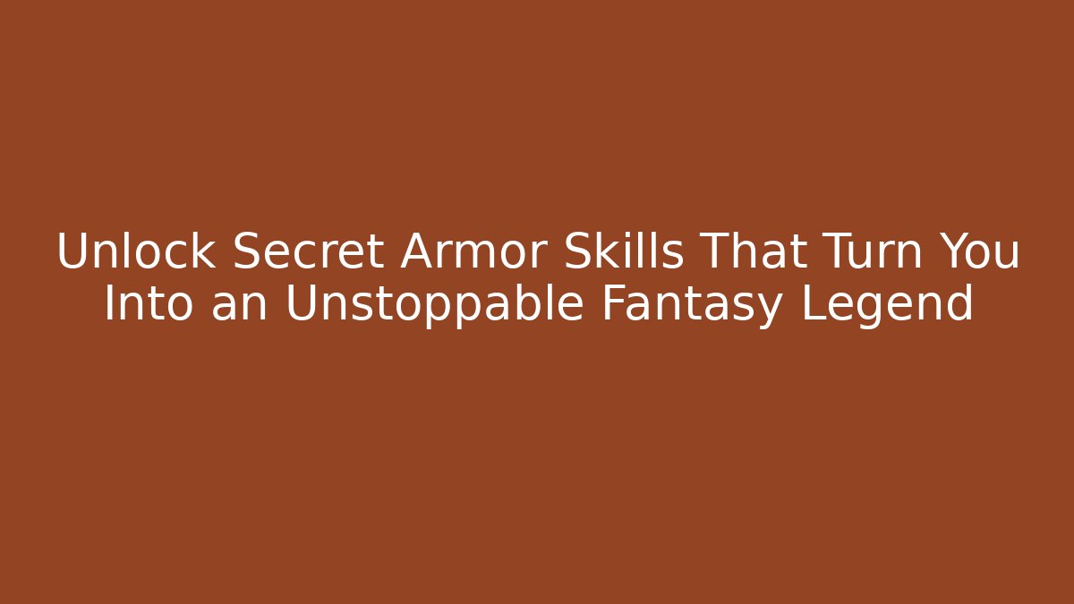 Unlock Secret Armor Skills That Turn You Into an Unstoppable Fantasy Legend