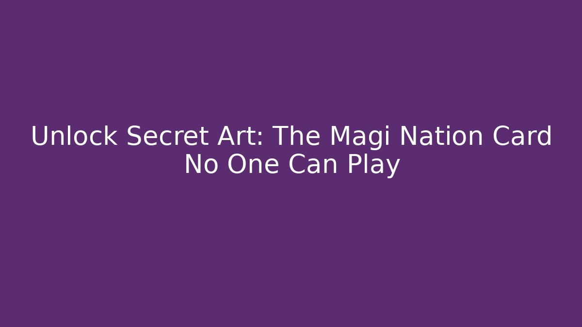 Unlock Secret Art: The Magi Nation Card No One Can Play