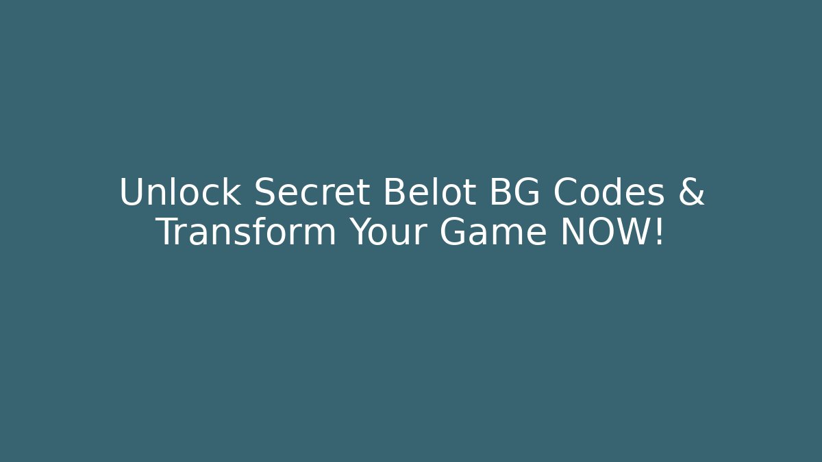 Unlock Secret Belot BG Codes & Transform Your Game NOW!