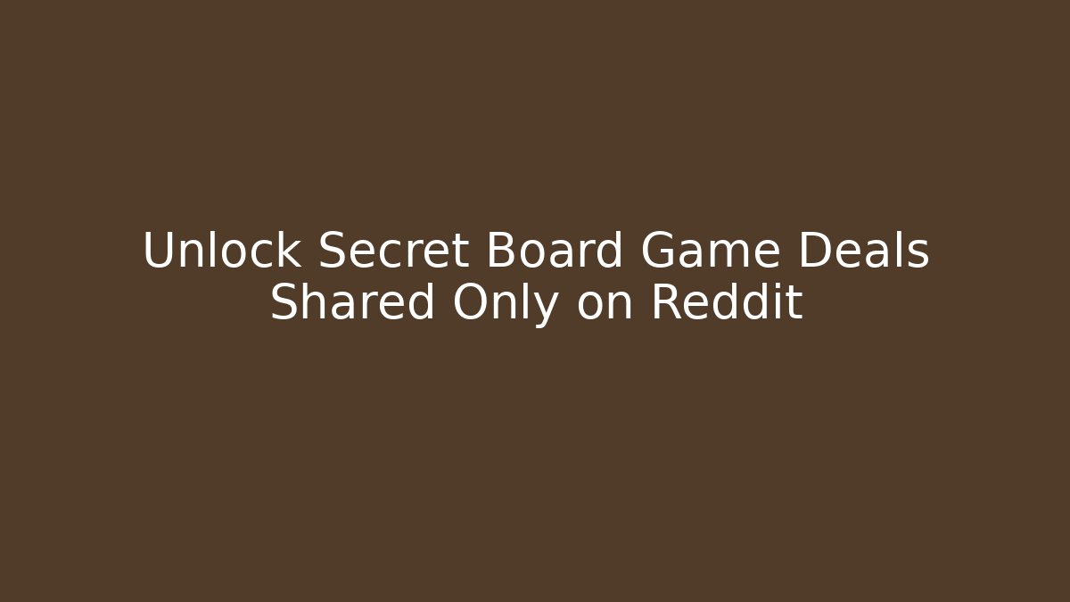 Unlock Secret Board Game Deals Shared Only on Reddit