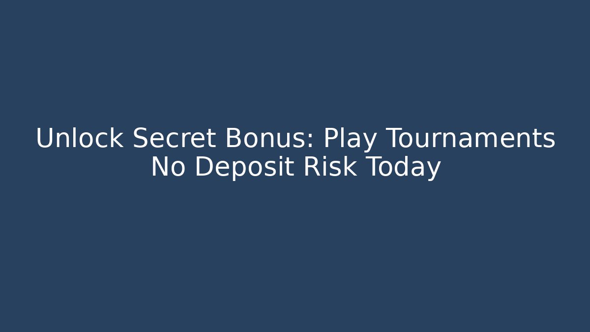 Unlock Secret Bonus: Play Tournaments No Deposit Risk Today