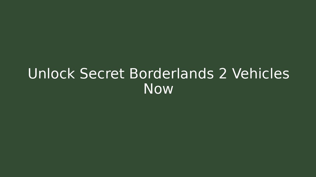Unlock Secret Borderlands 2 Vehicles Now - Create More Assets