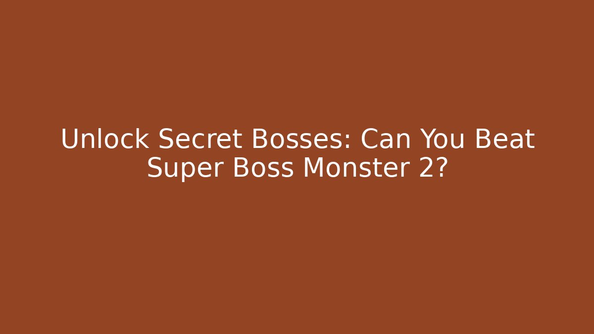 Unlock Secret Bosses: Can You Beat Super Boss Monster 2?