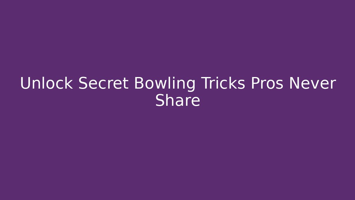 Unlock Secret Bowling Tricks Pros Never Share