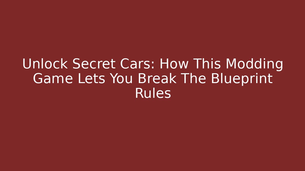 Unlock Secret Cars: How This Modding Game Lets You Break The Blueprint Rules