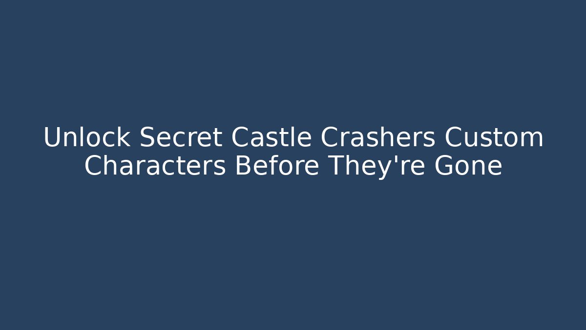 Unlock Secret Castle Crashers Custom Characters Before They're Gone