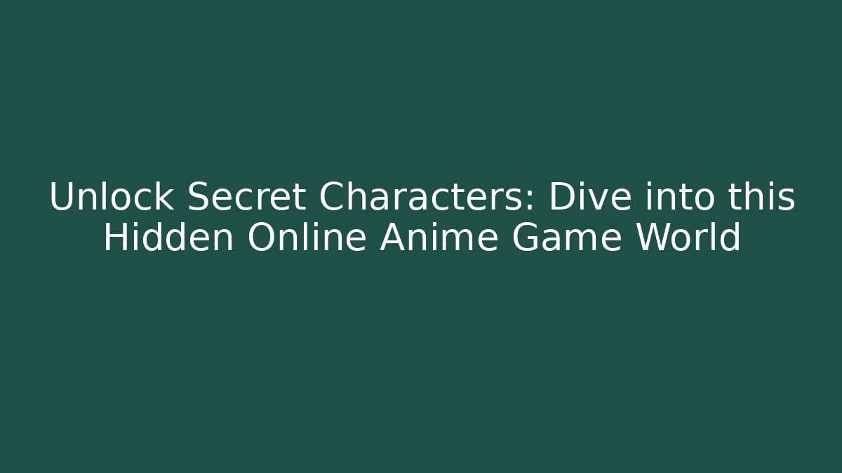 Unlock Secret Characters: Dive into this Hidden Online Anime Game World