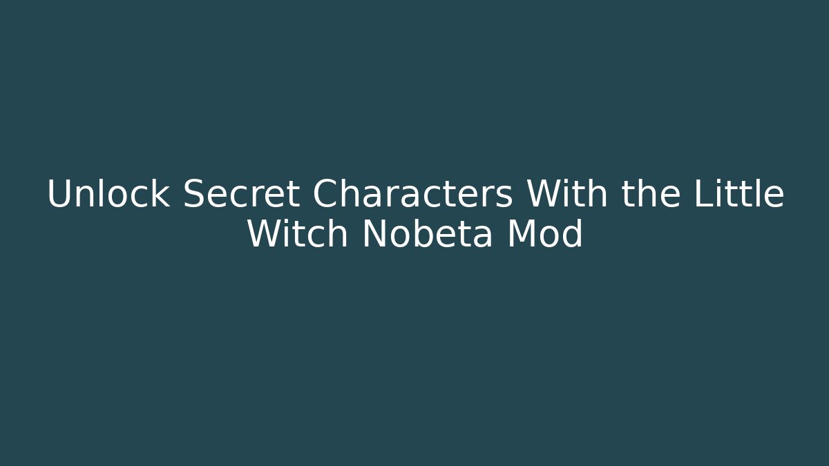 Unlock Secret Characters With the Little Witch Nobeta Mod