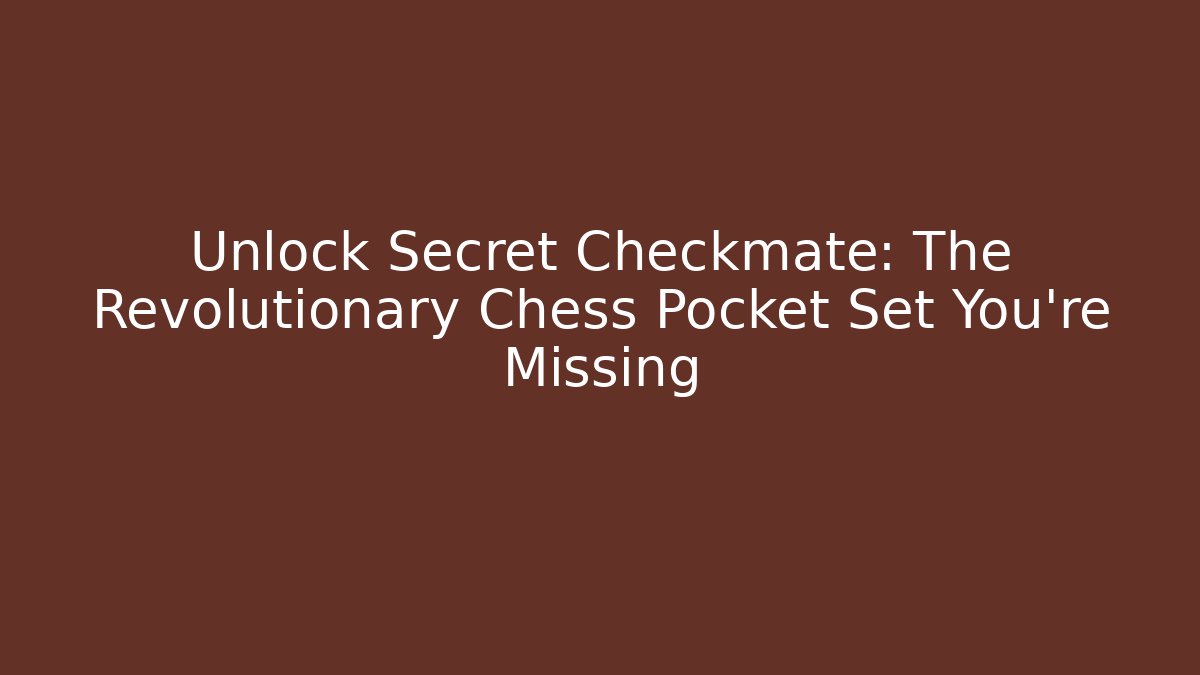 Unlock Secret Checkmate: The Revolutionary Chess Pocket Set You're Missing