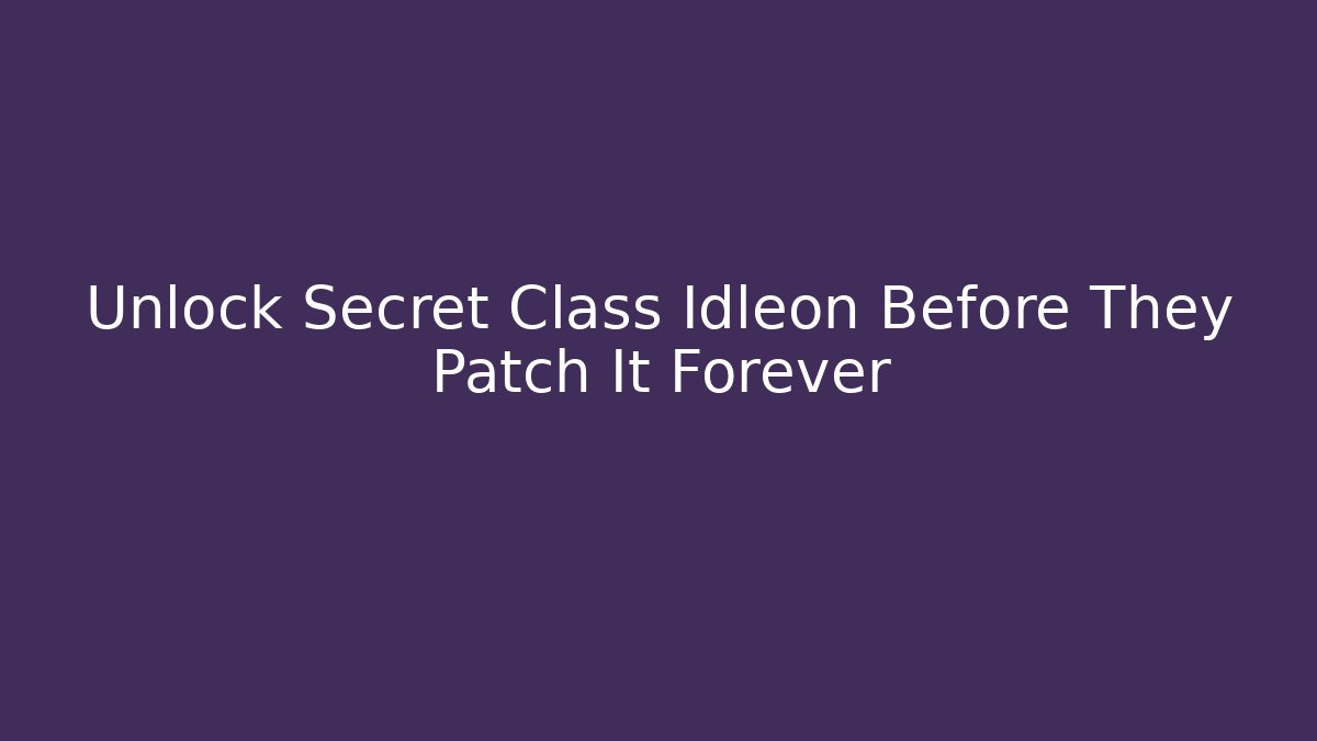 Unlock Secret Class Idleon Before They Patch It Forever
