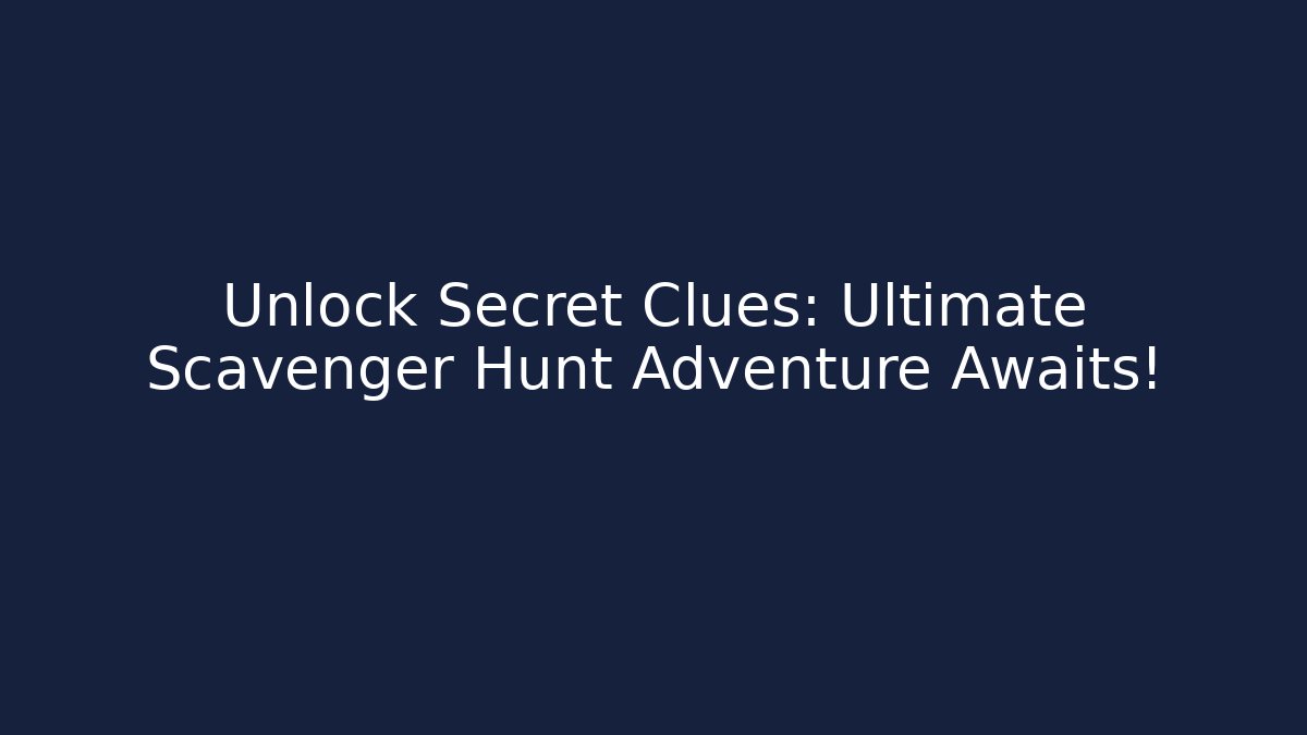 Unlock Secret Clues: Ultimate Scavenger Hunt Adventure Awaits!