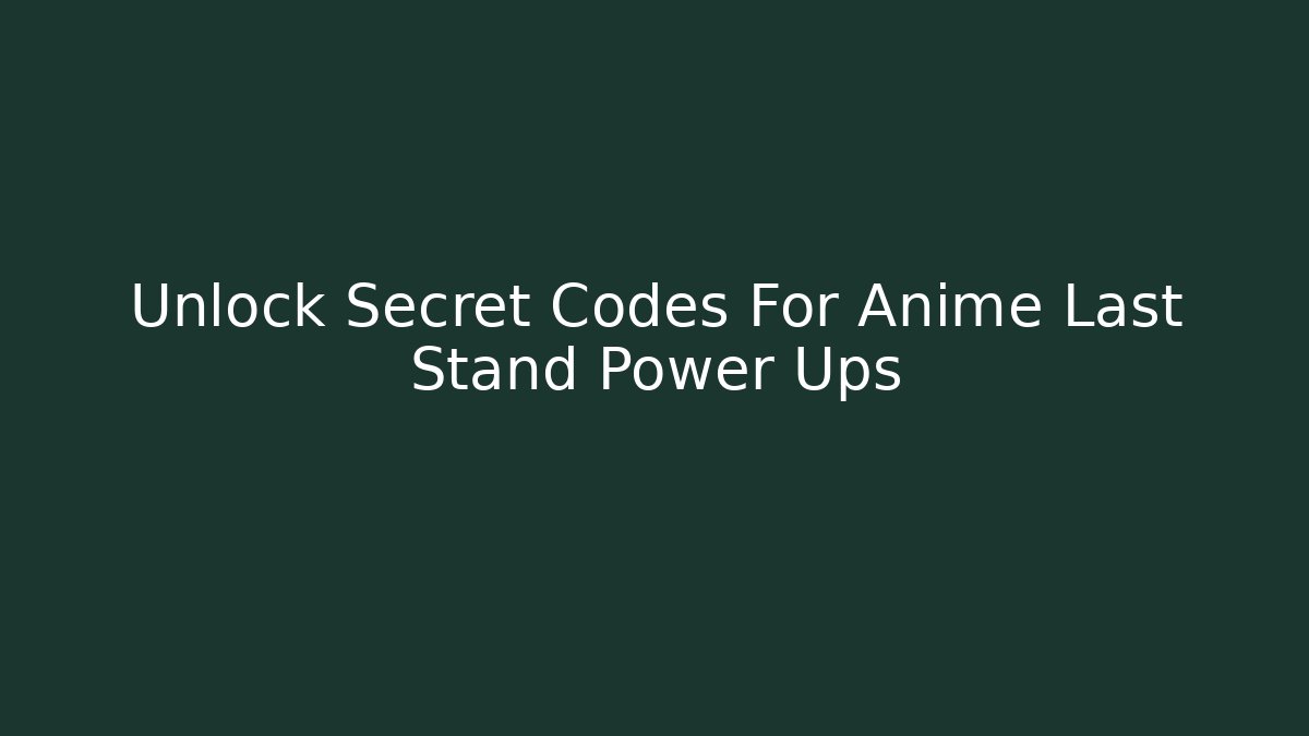 Unlock Secret Codes For Anime Last Stand Power Ups