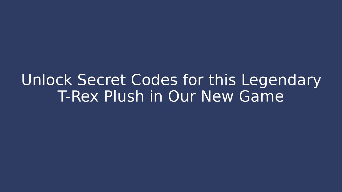 Unlock Secret Codes for this Legendary T-Rex Plush in Our New Game