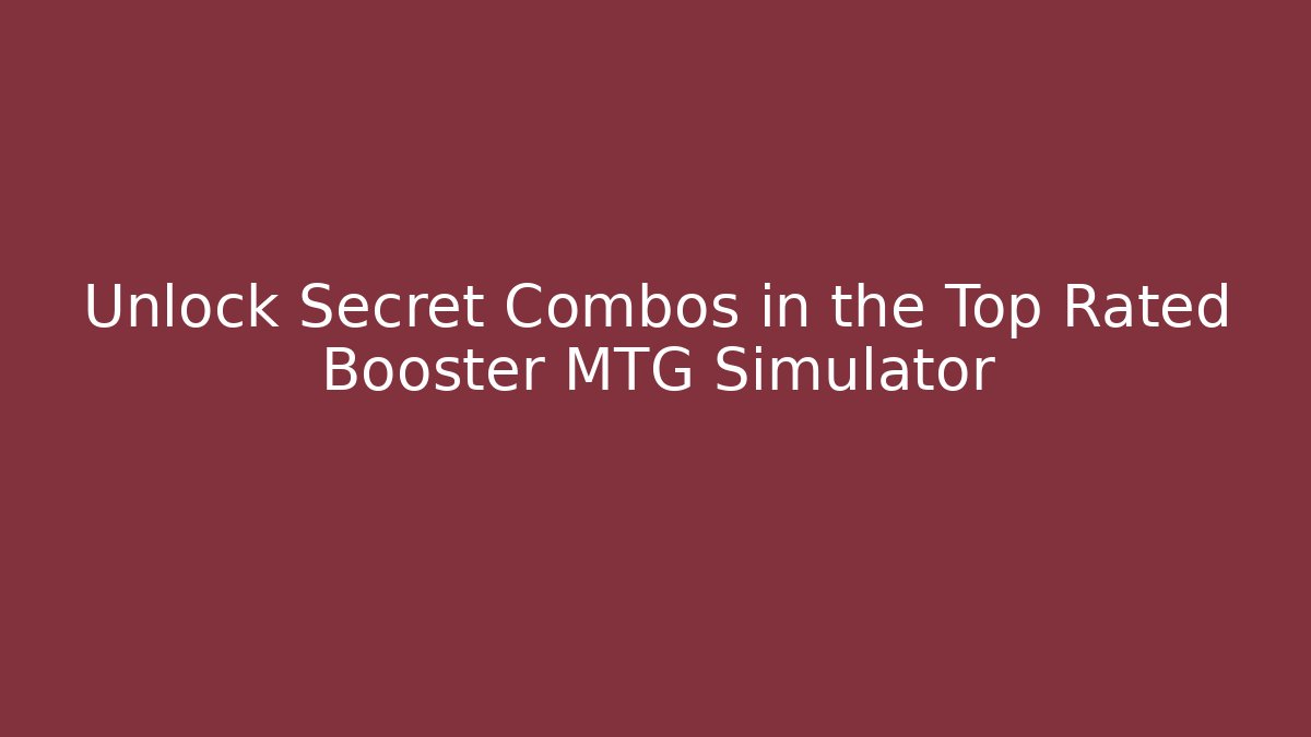 Unlock Secret Combos in the Top Rated Booster MTG Simulator