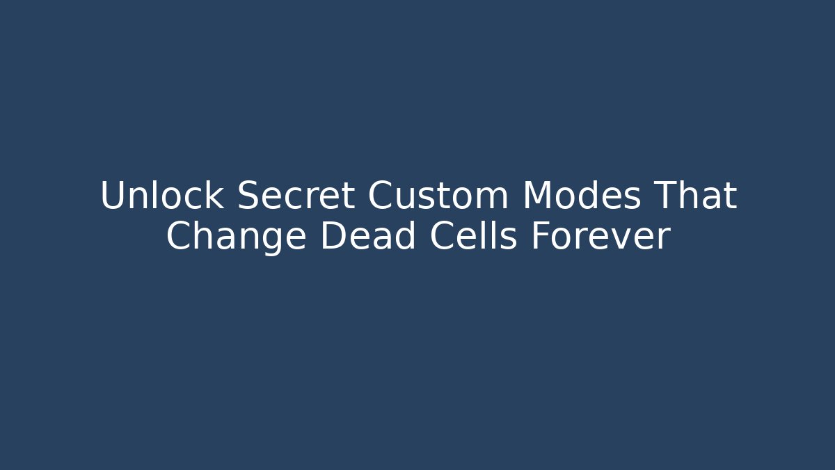 Unlock Secret Custom Modes That Change Dead Cells Forever