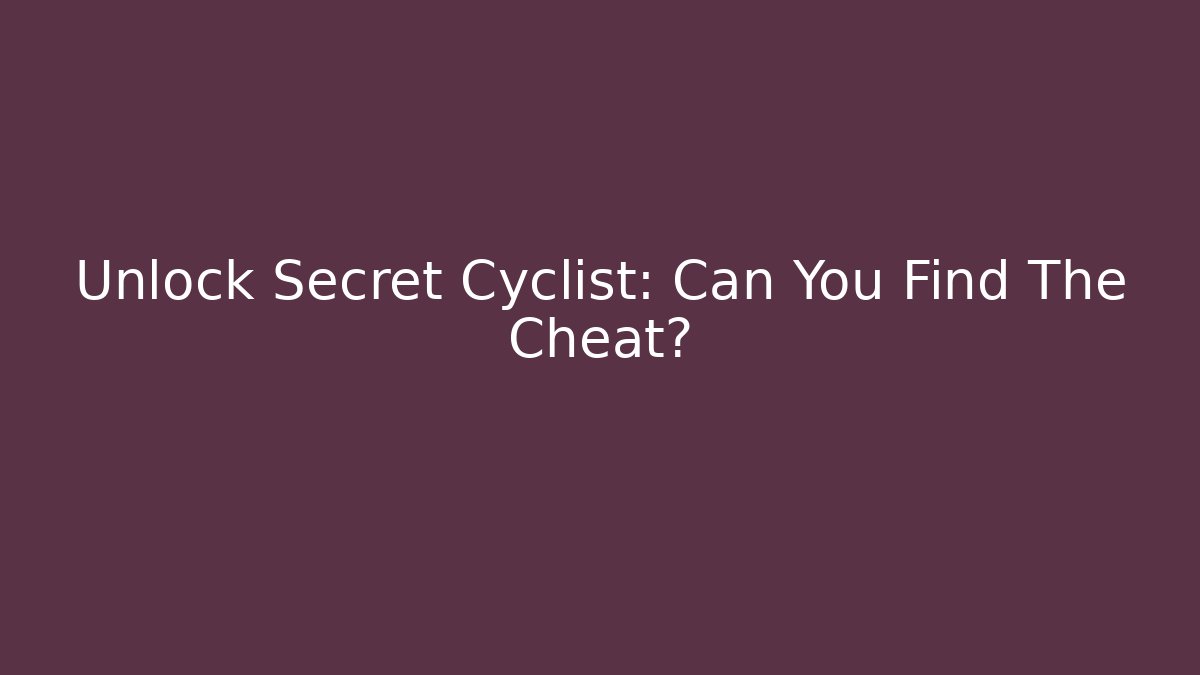 Unlock Secret Cyclist: Can You Find The Cheat?